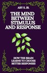 The Mind Between Stimulus and Response - Ary S. Jr. - 9798233372117