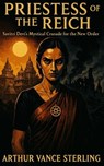 Priestess Of The Reich: Savitri Devi’s Mystical Crusade for the New Order - Arthur Vance Sterling - 9798233373589