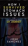 How I Survived Stomach Issues - Jose Sanchez ; XTRNL - 9798233385575
