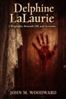 Delphine LaLaurie: A Biography Beneath Silk and Screams - John M. Woodward - 9798233399886
