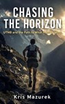 Chasing the Horizon: UTMB and the Path to What Matters Most - Chris Mazurek - 9798233404986