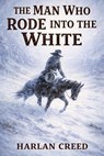 The Man Who Rode into the White - Harlan Creed - 9798233409301