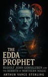 The Edda Prophet: Rudolf John Gorsleben and the Rebirth of Northern Magic - Arthur Vance Sterling - 9798233424236