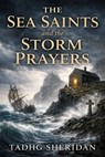 The Sea Saints and the Storm Prayers - Tadhg Sheridan - 9798233432798