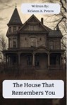 The House That Remembers You - Kristen A. Peters - 9798233434594