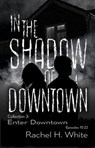 In the Shadow of Downtown: Episodes 15-22: Enter Downtown - Rachel H. White - 9798233444272