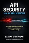 API Security for AI Applications: Practical Defense Strategies for LLMs, Prompt Injection, and Data Leakage - Sankar Srinivasan - 9798233454899