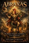 Abraxas: The Mystery, Existence, and Power of an Ancient God - Lucian veritas - 9798233469398