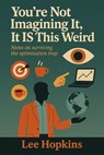 You’re not Imagining it, it is This Weird - Lee Hopkins - 9798233474521