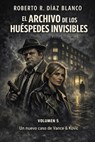 EL ARCHIVO DE LOS HUÉSPEDES INVISIBLES - Roberto R. Díaz Blanco - 9798233487446