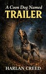 A Coon Dog Named Trailer - Harlan Creed - 9798233496257
