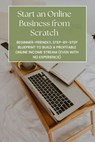 Start an Online Business from Scratch: Beginner-Friendly, Step-by-Step Blueprint to Build a Profitable Online Income Stream (Even with No Experience) - David K. Mercer - 9798233498015