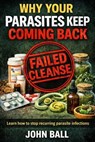 Why Your Parasites Keep Coming Back - John Ball - 9798233500671