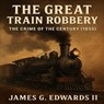 The Great Train Robbery: The Crime of the Century (1855) - James G. Edwards II - 9798233504044