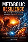 Metabolic Resilience: Why Your Body Is Losing Control of Blood Sugar — and How to Restore It - Adrian Phoenix Vale - 9798233506628