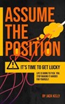 Assume The Position: It's Time To Get Lucky. A No Nonsense Anxiety Relief and Stress Management Survival Guide For Working Class Life. - Jack Kelly - 9798233518447