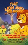 The Lion and the Mouse: A Time-Travel Easter Adventure - Paul A. Lynch - 9798233543449
