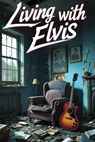 Living With Elvis - Steve Abbott - 9798233558153