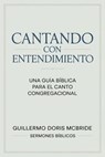 Cantando con Entendimiento: Una Guía Bíblica para el Canto Congregacional - Guillermo Doris McBride - 9798233573019