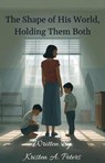 The Shape of His World, Holding Them Both - Kristen A. Peters - 9798233575655