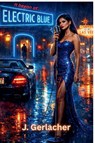 Electric Blue - J. Gerlacher - 9798233585067