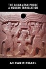 The Gilgamesh Prose, A Modern Translation - AJ Carmichael - 9798233595370