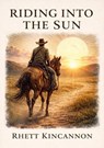 Riding Into the Sun - Rhett Kincannon - 9798233609312