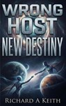 Wrong Host New Destiny - Richard A Keith - 9798233646904