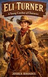 Eli Turner- A Young Cowboy of Character - Joshua Rhoades - 9798233658198