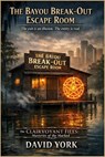 The Bayou Break-Out Escape Room: The exit is an illusion. The entity is real. - David York - 9798233667558