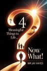 4 Meaningful things to Life Now What! - Mr Jay Hayes - 9798233682926