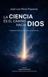 La ciencia es el camino hacia Dios: El dilema entre la creación y la evolución. El origen del universo, de la vida, y la teoría de la evolución ¿Qué ... el Dios creador Creación, materialismo y cien - José Luis Pérez Piqueras - 9798233696626