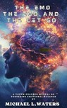 The Emo, The Ego, and The Let Go - Michael L Waters - 9798233701207
