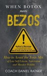 When Botox Meets Bezos: How to Avoid the Toxic Mix of Low-Self-Esteem, Narcissism, and Massive Wealth - Daniel Ratner ; Coach Daniel Ratner - 9798233714818