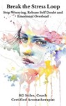 Break the Stress Loop: Stop Worrying, Release Self Doubt and Emotional Overload - KG STILES - 9798233740374