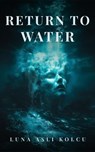 Return to Water - Luna Asli Kolcu - 9798233749896