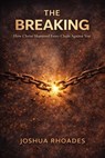 The Breaking: How Christ Shattered Every Chain Against You, - Joshua Rhoades - 9798233763397