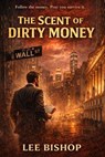The Scent of Dirty Money - Lee Bishop - 9798233770685