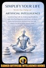 Simplify Your Life With the Help of Artificial Intelligence: Transform Your Life by Embracing Simplicity with AI to Find Happiness and Peace of Mind Reducing Overwhelm, Decluttering Your Life - Django Artificial Intelligence Books - 9798233771392