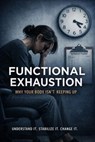 Functional Exhaustion : Why Your Body Shuts Down While Tests Say You're “Normal” - Adrian Phoenix Vale - 9798233801167
