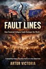 Fault Lines - How Financial Collapse Could Reshape the World - Artur Victoria - 9798233802904