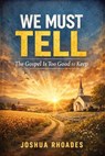 We Must Tell - The Gospel Is Too Good to Keep - Joshua Rhoades - 9798233808838