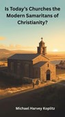 Is Today's Churhes the Modern Samaritans of Christianity? - Michael Harvey Koplitz - 9798233815010