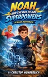 Noah and the Day He Got Superpowers - Christof Wunderlich - 9798233870255