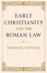 Early Christianity and the Roman Law - Dominic Stevens - 9798233873935