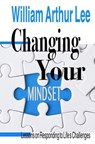 Changing Your Mindset: Lessons on Responding to Life’s Challenges - William Arthur Lee - 9798233882210