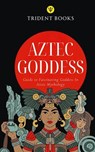 Aztec Goddess: Guide to Fascinating Goddess In Aztec Mythology - Trident Books - 9798233887451