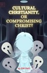 CULTURAL CHRISTIANITY vs. COMPROMISED CHRIST - Daffyd Bee ; David W Ball - 9798233888137