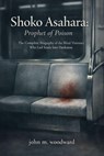 Shoko Asahara: Prophet of Poison — The Complete Biography of the Blind Visionary Who Led Souls Into Darkness - John M. Woodward - 9798233893278