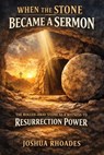 When the Stone Became a Sermon - The Rolled-Away Stone as a Witness to Resurrection Power - Joshua Rhoades - 9798233900167